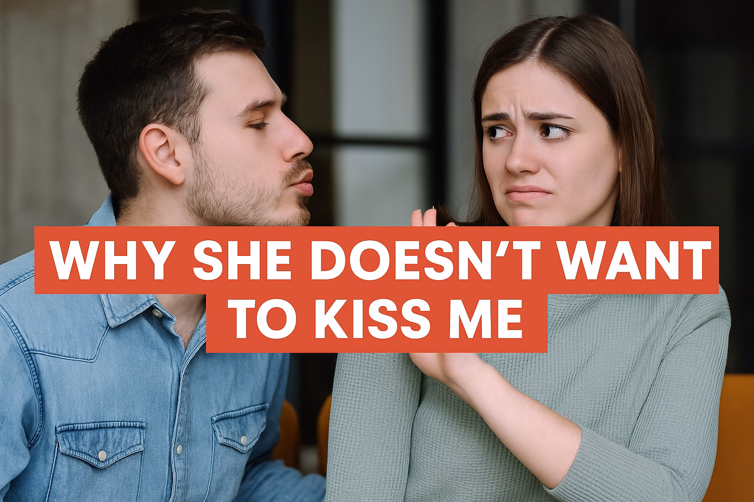 A man leaning in for a kiss while a woman pulls away with an uncomfortable expression, accompanied by the bold text "WHY SHE DOESN’T WANT TO KISS ME".